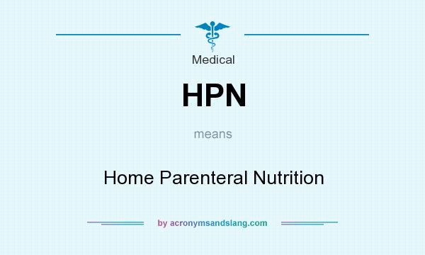 What does HPN mean? It stands for Home Parenteral Nutrition