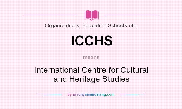 What does ICCHS mean? It stands for International Centre for Cultural and Heritage Studies