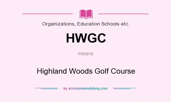 What does HWGC mean? It stands for Highland Woods Golf Course