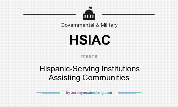 What does HSIAC mean? It stands for Hispanic-Serving Institutions Assisting Communities
