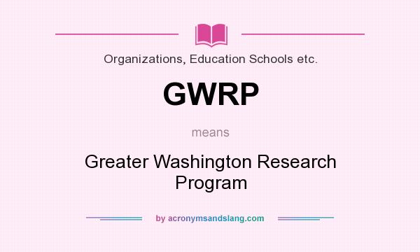 What does GWRP mean? It stands for Greater Washington Research Program