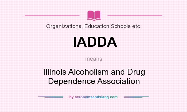 What does IADDA mean? It stands for Illinois Alcoholism and Drug Dependence Association