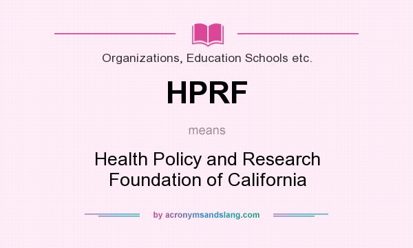 What does HPRF mean? It stands for Health Policy and Research Foundation of California