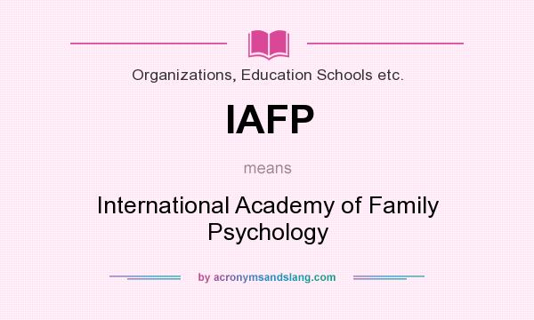 What does IAFP mean? It stands for International Academy of Family Psychology