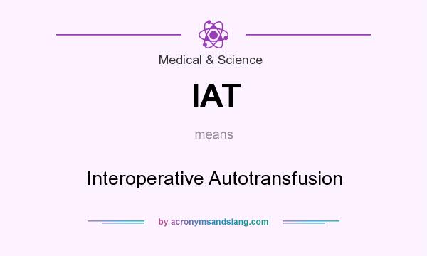 What does IAT mean? It stands for Interoperative Autotransfusion