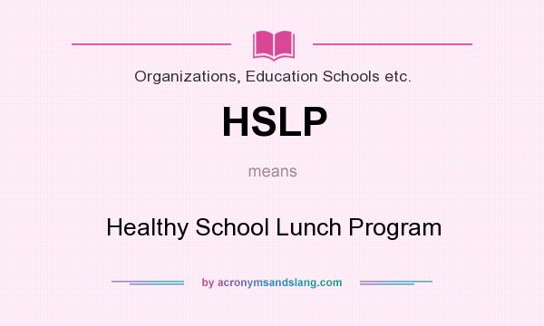What does HSLP mean? It stands for Healthy School Lunch Program