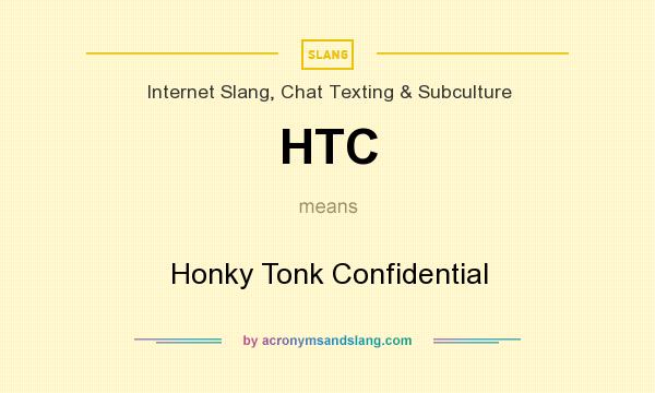 What does HTC mean? It stands for Honky Tonk Confidential