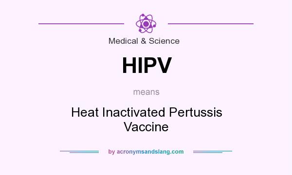 What does HIPV mean? It stands for Heat Inactivated Pertussis Vaccine