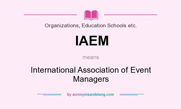 What does IAEM mean? It stands for International Association of Event Managers