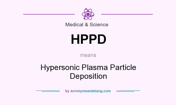 What does HPPD mean? It stands for Hypersonic Plasma Particle Deposition