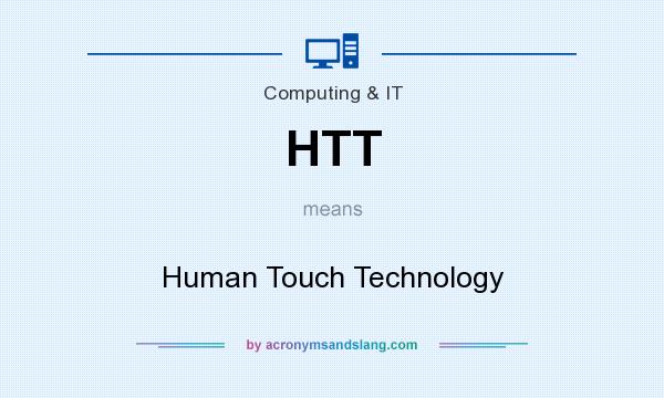What does HTT mean? It stands for Human Touch Technology