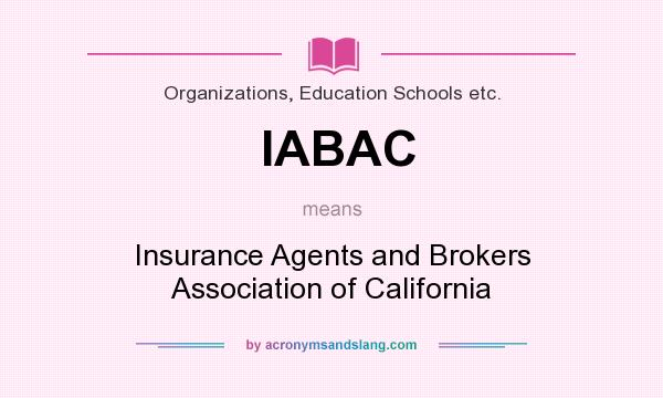 What does IABAC mean? It stands for Insurance Agents and Brokers Association of California