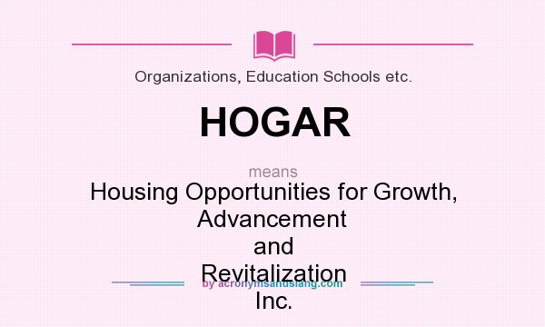 What does HOGAR mean? It stands for Housing Opportunities for Growth, Advancement and Revitalization Inc.