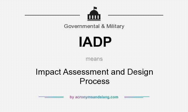 What does IADP mean? It stands for Impact Assessment and Design Process