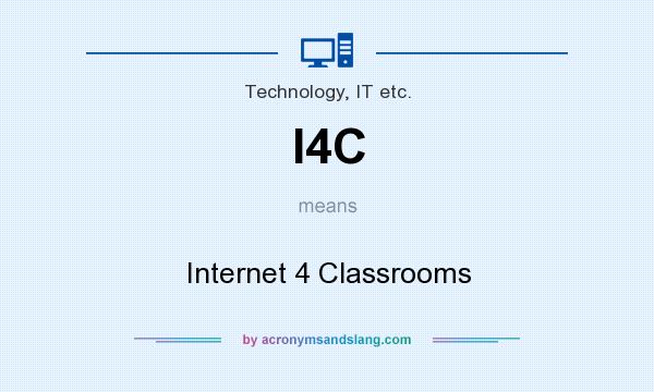 What does I4C mean? It stands for Internet 4 Classrooms