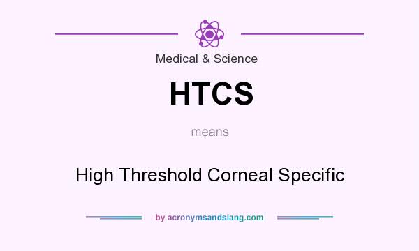 What does HTCS mean? It stands for High Threshold Corneal Specific