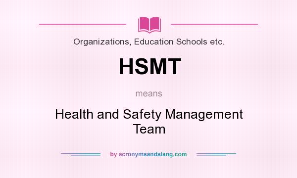 What does HSMT mean? It stands for Health and Safety Management Team