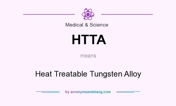 What does HTTA mean? It stands for Heat Treatable Tungsten Alloy