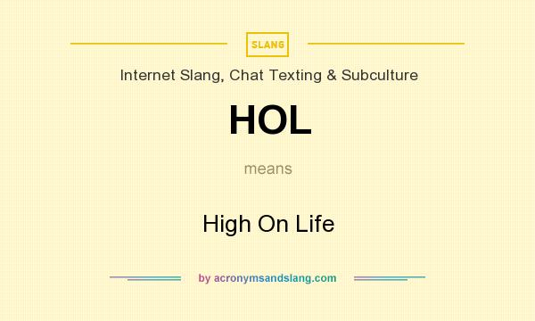 What does HOL mean? It stands for High On Life