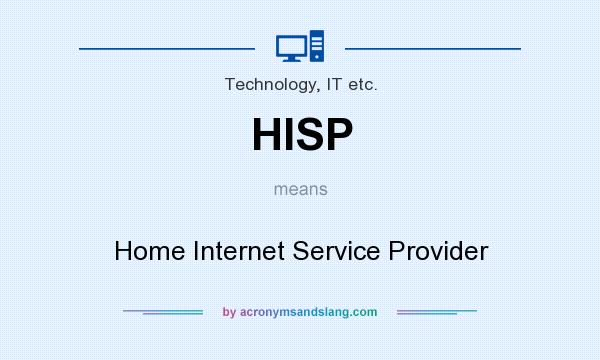 What does HISP mean? It stands for Home Internet Service Provider