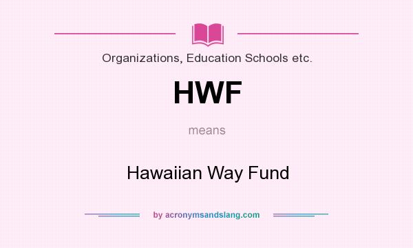 What does HWF mean? It stands for Hawaiian Way Fund