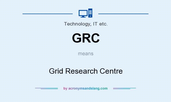 What does GRC mean? It stands for Grid Research Centre