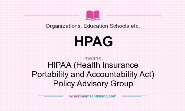 What does HPAG mean? It stands for HIPAA (Health Insurance Portability and Accountability Act) Policy Advisory Group