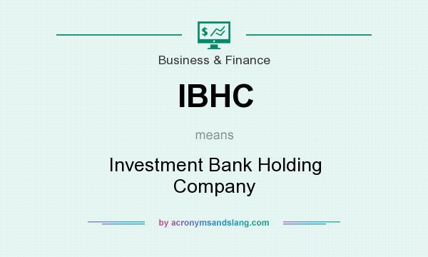 What does IBHC mean? It stands for Investment Bank Holding Company