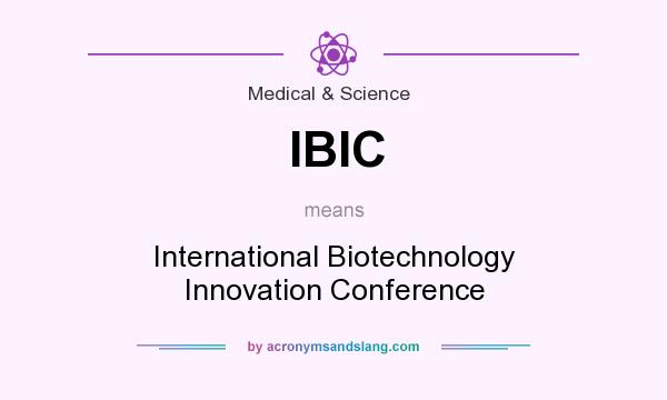 What does IBIC mean? It stands for International Biotechnology Innovation Conference