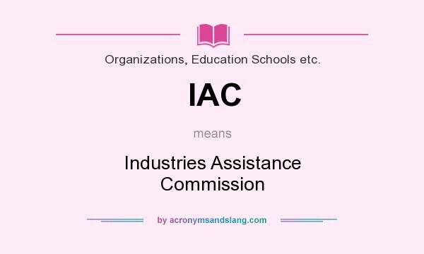 What does IAC mean? It stands for Industries Assistance Commission