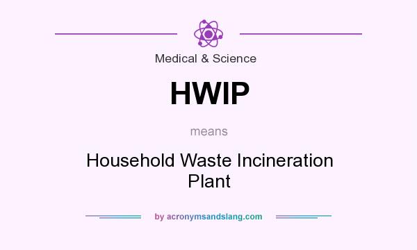 What does HWIP mean? It stands for Household Waste Incineration Plant