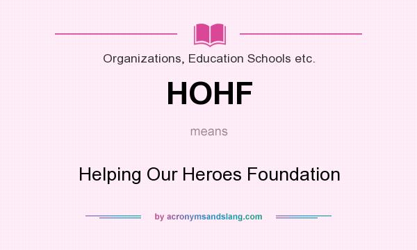 What does HOHF mean? It stands for Helping Our Heroes Foundation