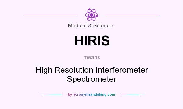 What does HIRIS mean? It stands for High Resolution Interferometer Spectrometer