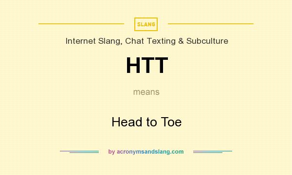 What does HTT mean? It stands for Head to Toe