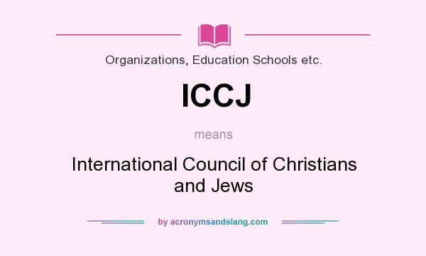 What does ICCJ mean? It stands for International Council of Christians and Jews