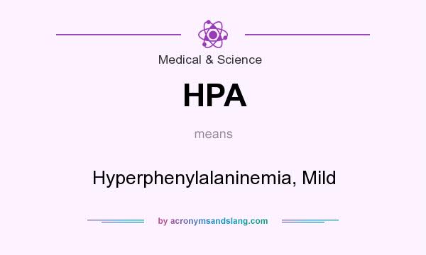 What does HPA mean? It stands for Hyperphenylalaninemia, Mild