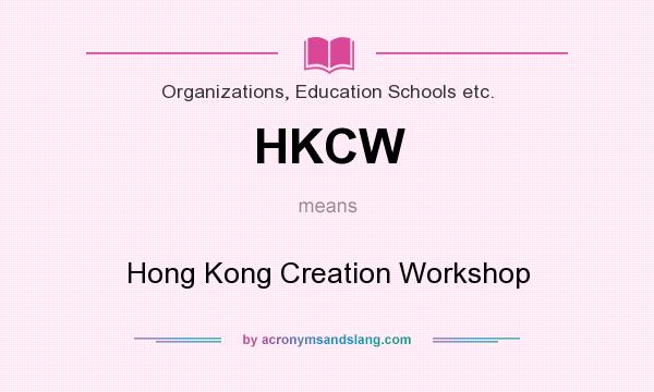 What does HKCW mean? It stands for Hong Kong Creation Workshop