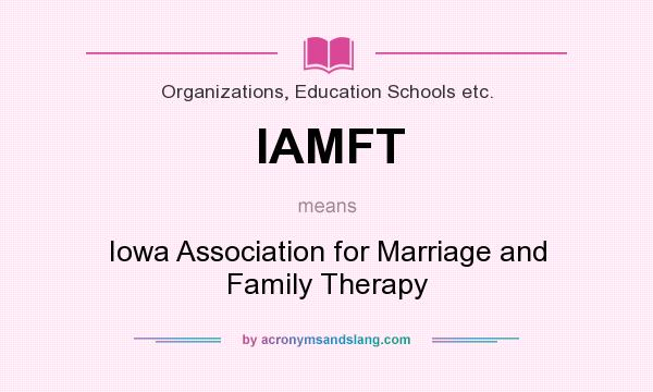 What does IAMFT mean? It stands for Iowa Association for Marriage and Family Therapy