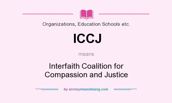 What does ICCJ mean? It stands for Interfaith Coalition for Compassion and Justice