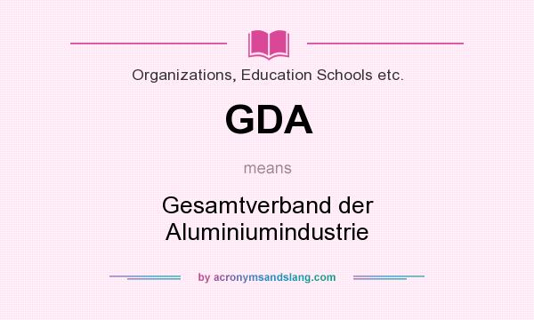 What does GDA mean? It stands for Gesamtverband der Aluminiumindustrie
