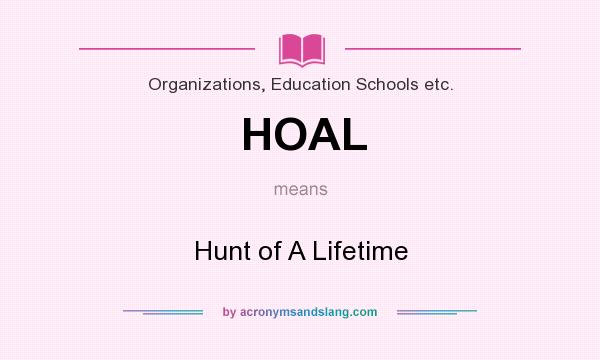 What does HOAL mean? It stands for Hunt of A Lifetime