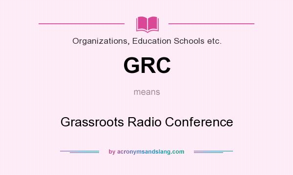 What does GRC mean? It stands for Grassroots Radio Conference