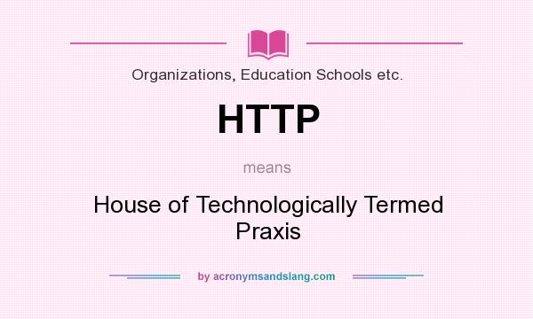 What does HTTP mean? It stands for House of Technologically Termed Praxis