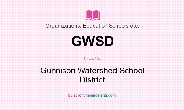 What does GWSD mean? It stands for Gunnison Watershed School District
