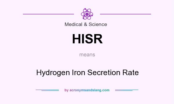 What does HISR mean? It stands for Hydrogen Iron Secretion Rate