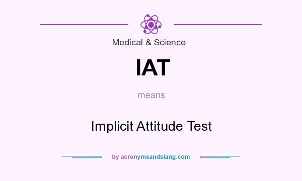 What does IAT mean? It stands for Implicit Attitude Test
