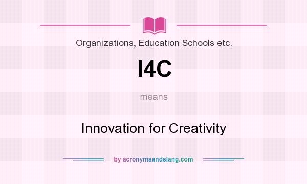 What does I4C mean? It stands for Innovation for Creativity