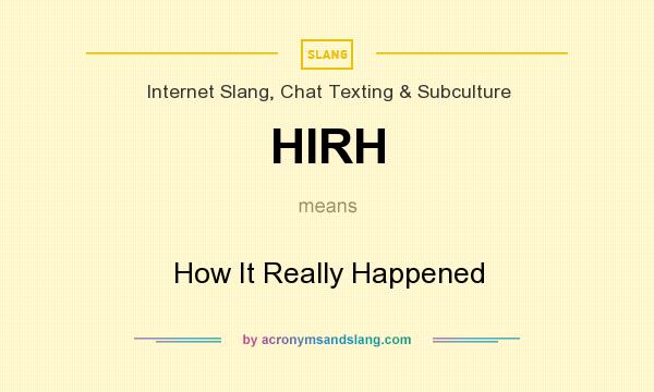 What does HIRH mean? It stands for How It Really Happened