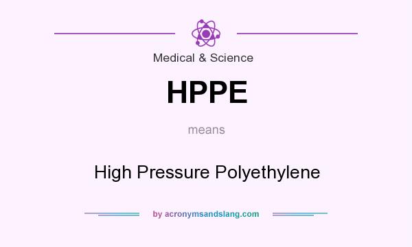 What does HPPE mean? It stands for High Pressure Polyethylene