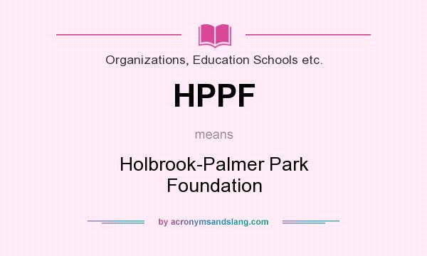 What does HPPF mean? It stands for Holbrook-Palmer Park Foundation